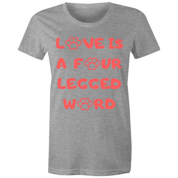 Love is a Four Legged Word - Womens Crew T-Shirt - 4 Colours